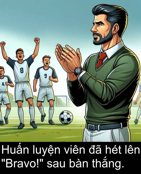 viên: Huấn luyện viên đã hét lên "Bravo!" sau bàn thắng.