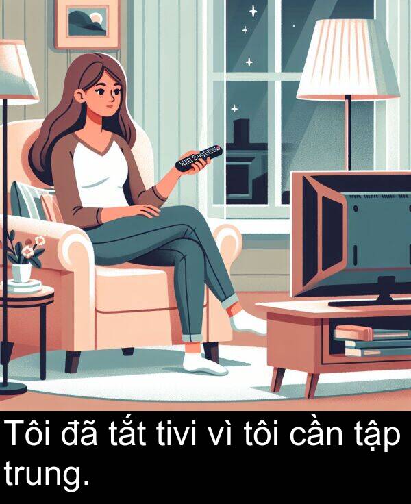 trung: Tôi đã tắt tivi vì tôi cần tập trung.