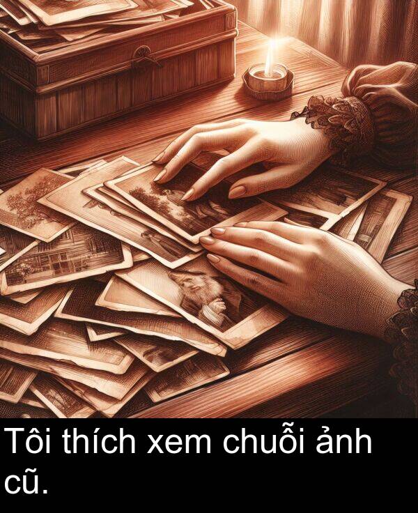 cũ: Tôi thích xem chuỗi ảnh cũ.