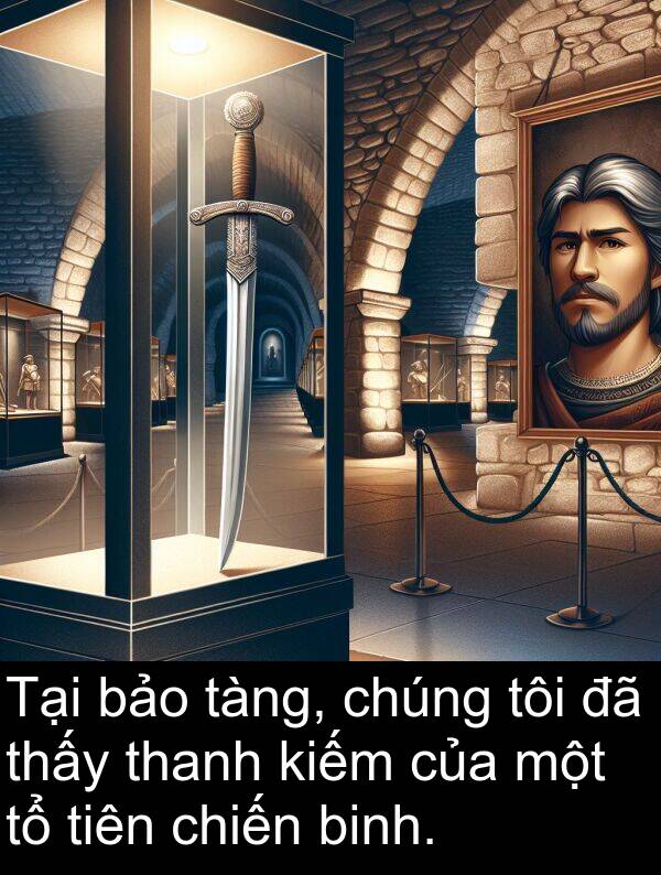 chiến: Tại bảo tàng, chúng tôi đã thấy thanh kiếm của một tổ tiên chiến binh.