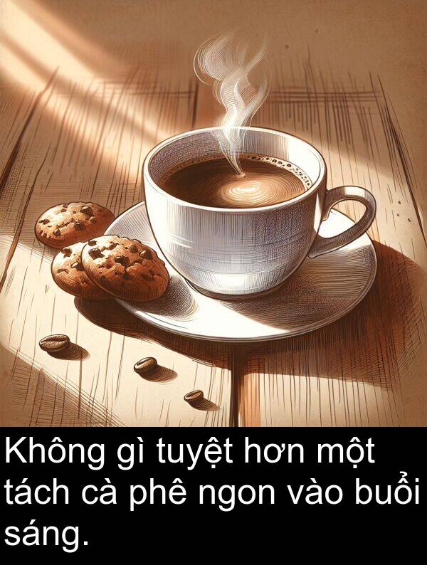 buổi: Không gì tuyệt hơn một tách cà phê ngon vào buổi sáng.