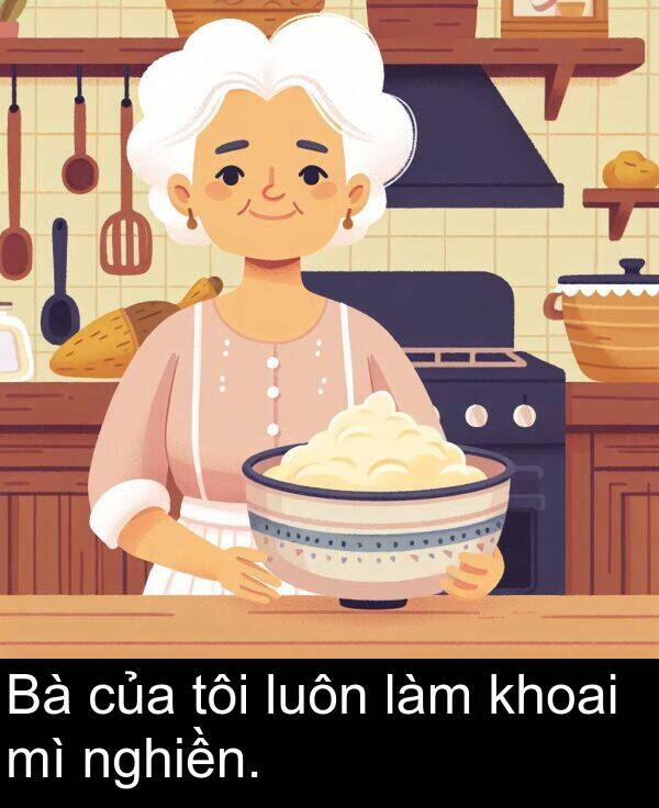 nghiền: Bà của tôi luôn làm khoai mì nghiền.