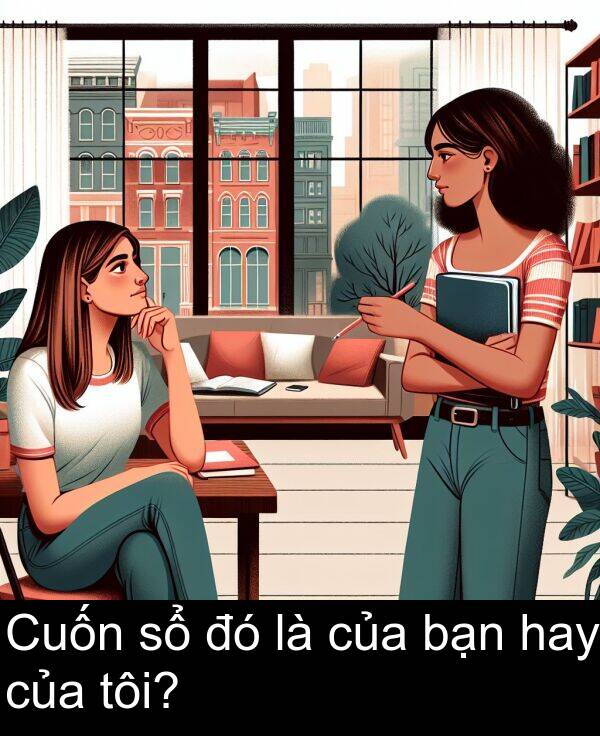 bạn: Cuốn sổ đó là của bạn hay của tôi?