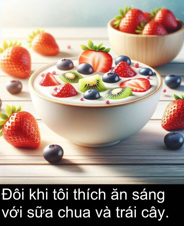 trái: Đôi khi tôi thích ăn sáng với sữa chua và trái cây.