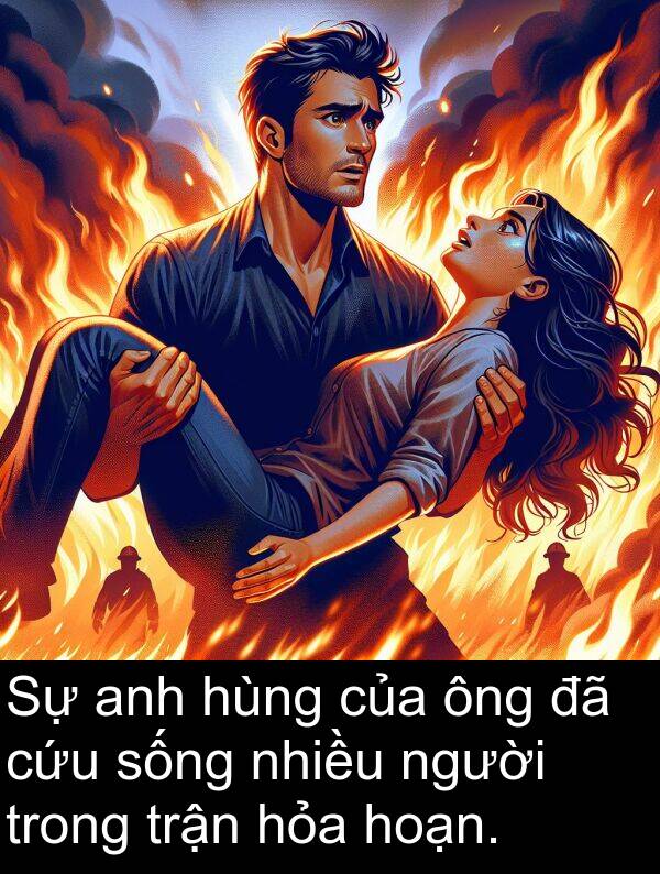 cứu: Sự anh hùng của ông đã cứu sống nhiều người trong trận hỏa hoạn.