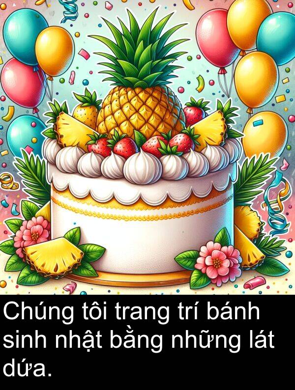 bánh: Chúng tôi trang trí bánh sinh nhật bằng những lát dứa.