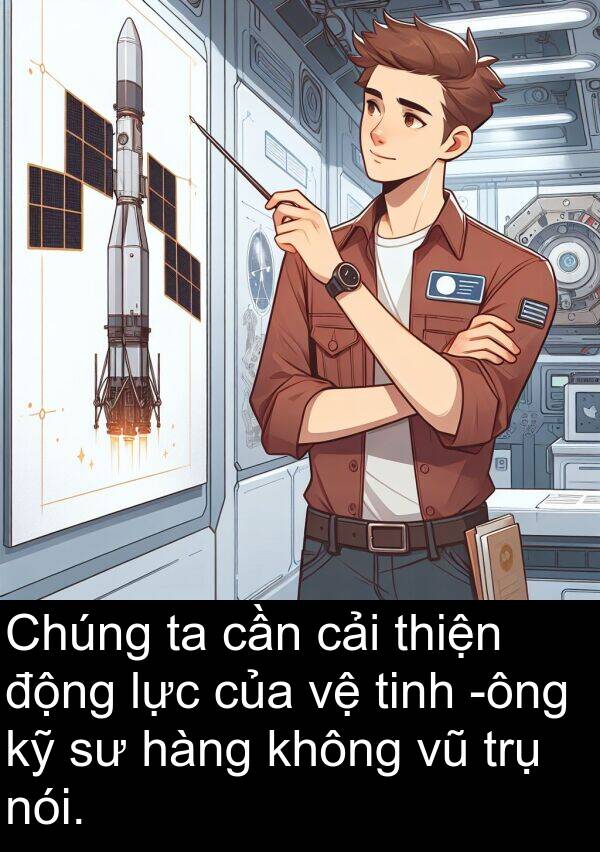 cải: Chúng ta cần cải thiện động lực của vệ tinh -ông kỹ sư hàng không vũ trụ nói.