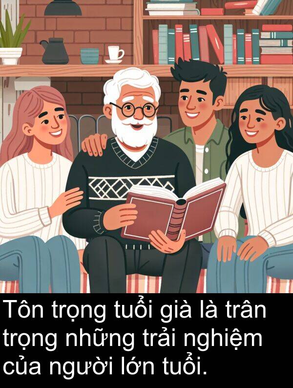 nghiệm: Tôn trọng tuổi già là trân trọng những trải nghiệm của người lớn tuổi.