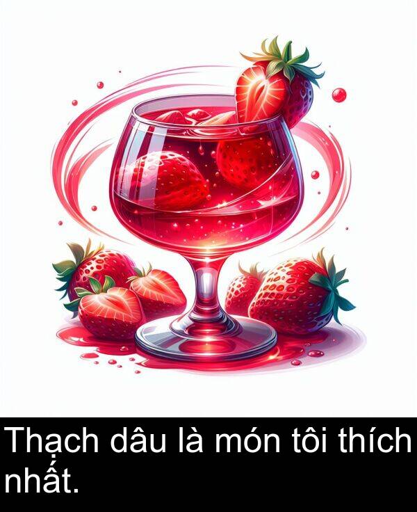 món: Thạch dâu là món tôi thích nhất.