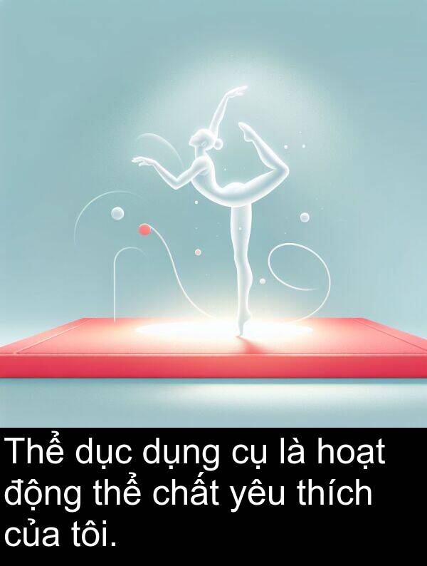 hoạt: Thể dục dụng cụ là hoạt động thể chất yêu thích của tôi.