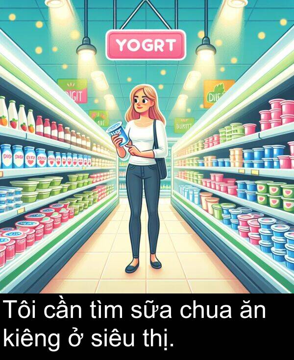 sữa: Tôi cần tìm sữa chua ăn kiêng ở siêu thị.