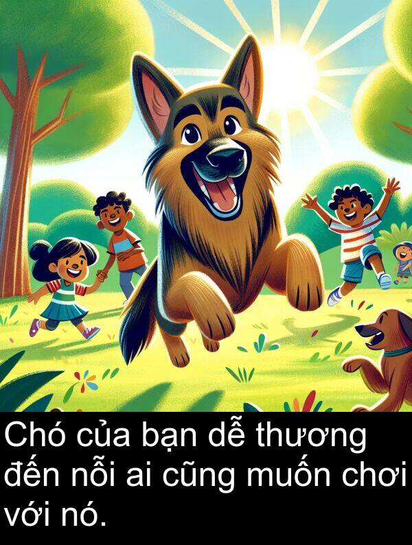 nó: Chó của bạn dễ thương đến nỗi ai cũng muốn chơi với nó.