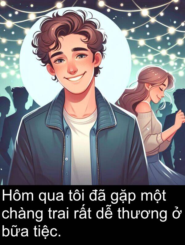 bữa: Hôm qua tôi đã gặp một chàng trai rất dễ thương ở bữa tiệc.