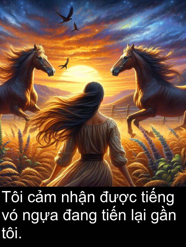 đang: Tôi cảm nhận được tiếng vó ngựa đang tiến lại gần tôi.