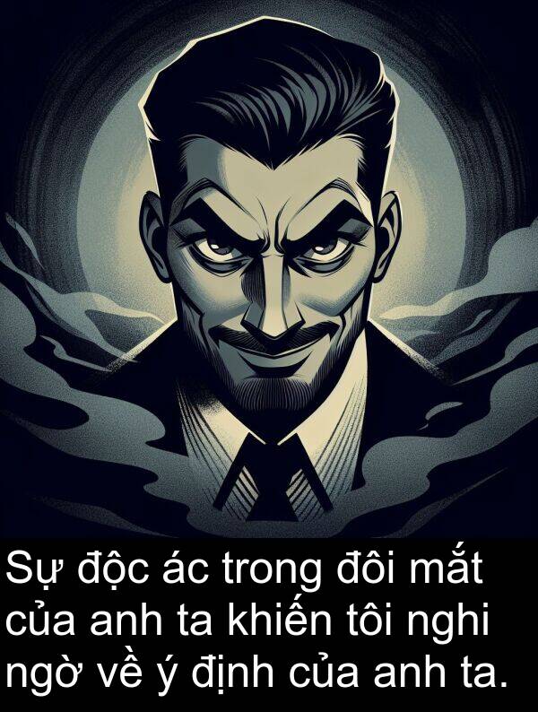 độc: Sự độc ác trong đôi mắt của anh ta khiến tôi nghi ngờ về ý định của anh ta.