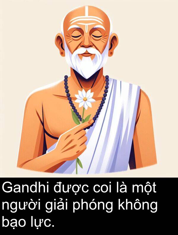 coi: Gandhi được coi là một người giải phóng không bạo lực.