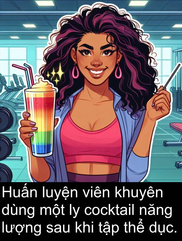 dùng: Huấn luyện viên khuyên dùng một ly cocktail năng lượng sau khi tập thể dục.