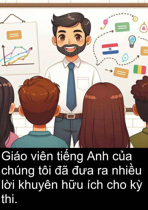 ích: Giáo viên tiếng Anh của chúng tôi đã đưa ra nhiều lời khuyên hữu ích cho kỳ thi.