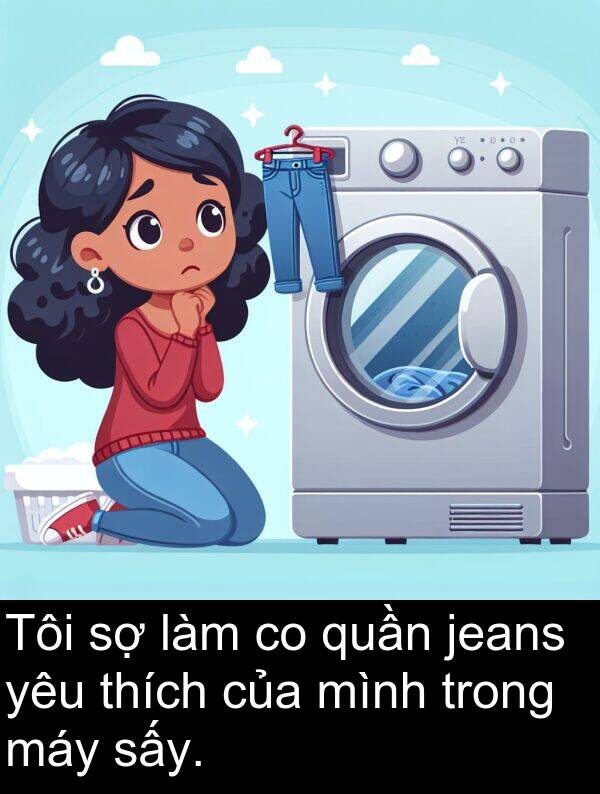 jeans: Tôi sợ làm co quần jeans yêu thích của mình trong máy sấy.