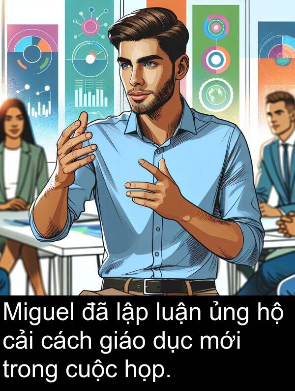 luận: Miguel đã lập luận ủng hộ cải cách giáo dục mới trong cuộc họp.
