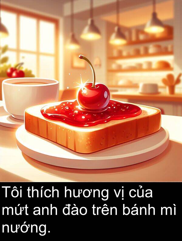 bánh: Tôi thích hương vị của mứt anh đào trên bánh mì nướng.