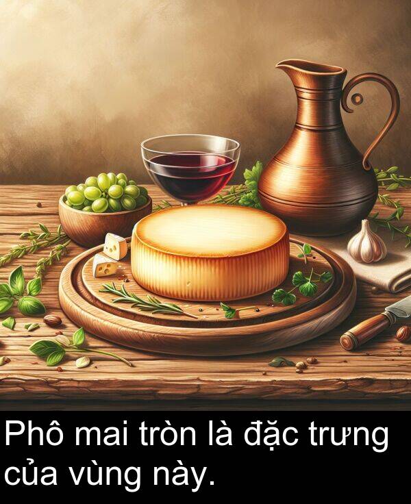 vùng: Phô mai tròn là đặc trưng của vùng này.