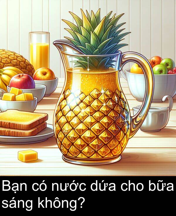 bữa: Bạn có nước dứa cho bữa sáng không?