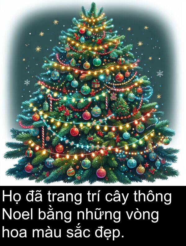 sắc: Họ đã trang trí cây thông Noel bằng những vòng hoa màu sắc đẹp.