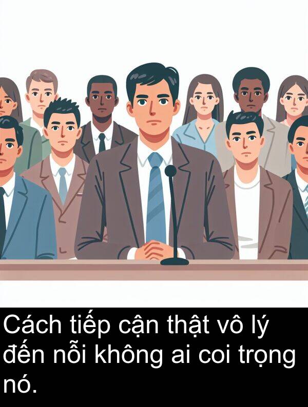 trọng: Cách tiếp cận thật vô lý đến nỗi không ai coi trọng nó.