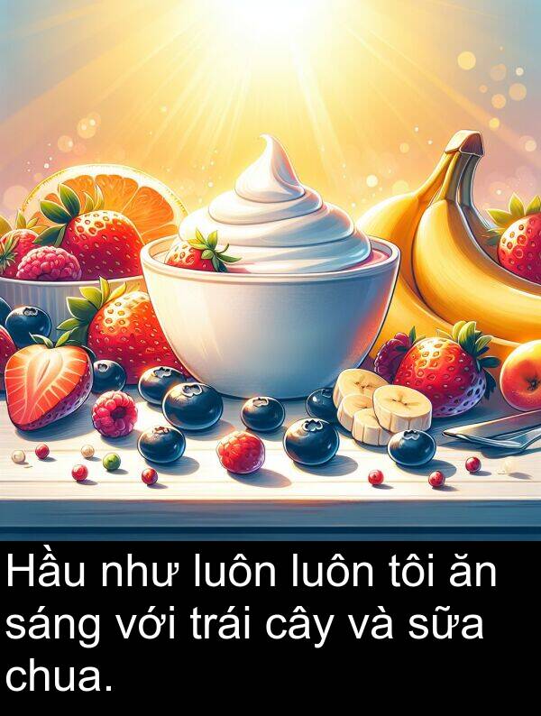 trái: Hầu như luôn luôn tôi ăn sáng với trái cây và sữa chua.