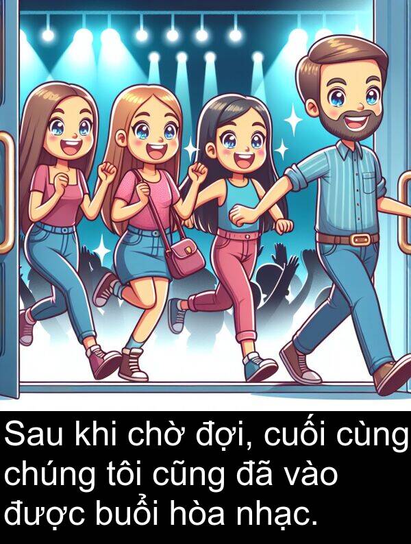 buổi: Sau khi chờ đợi, cuối cùng chúng tôi cũng đã vào được buổi hòa nhạc.