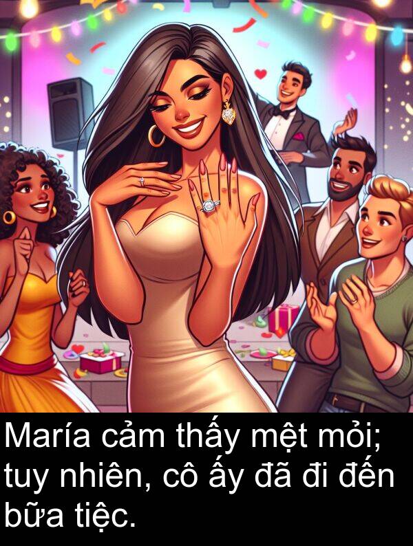 bữa: María cảm thấy mệt mỏi; tuy nhiên, cô ấy đã đi đến bữa tiệc.