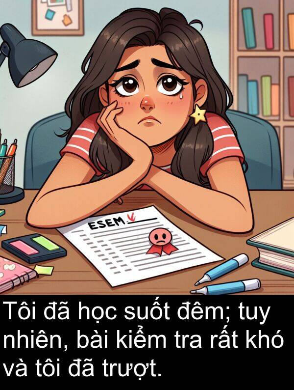 nhiên: Tôi đã học suốt đêm; tuy nhiên, bài kiểm tra rất khó và tôi đã trượt.