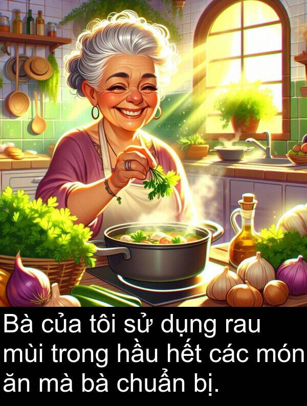 hết: Bà của tôi sử dụng rau mùi trong hầu hết các món ăn mà bà chuẩn bị.