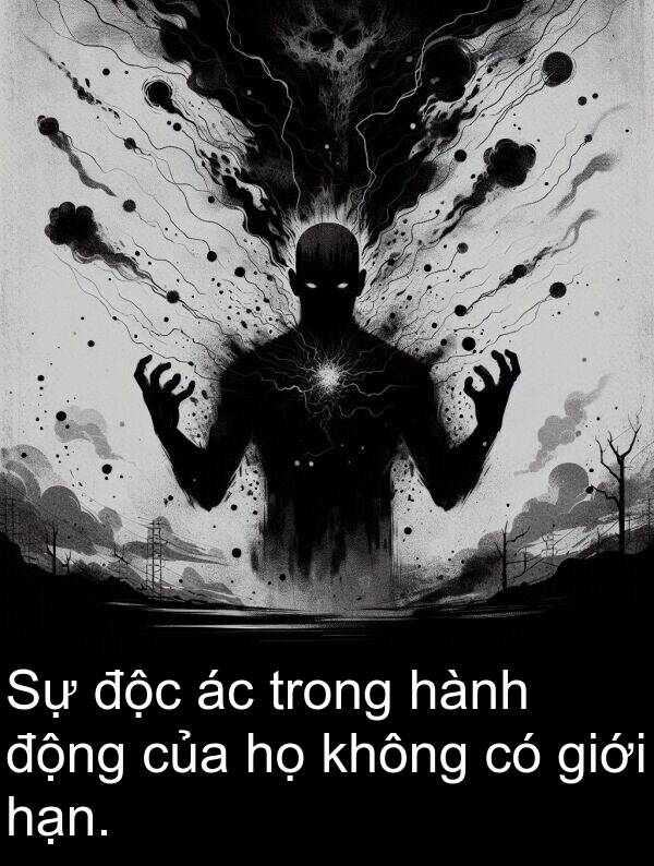 độc: Sự độc ác trong hành động của họ không có giới hạn.