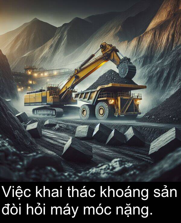 đòi: Việc khai thác khoáng sản đòi hỏi máy móc nặng.
