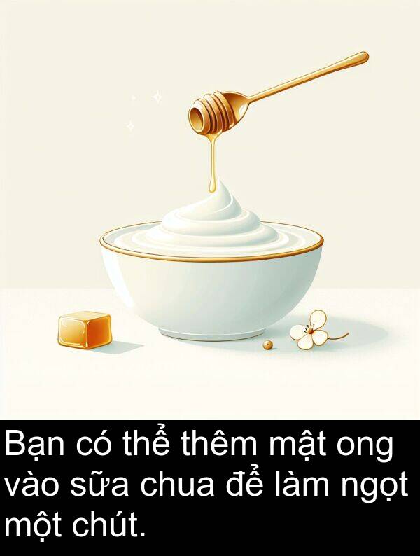 mật: Bạn có thể thêm mật ong vào sữa chua để làm ngọt một chút.