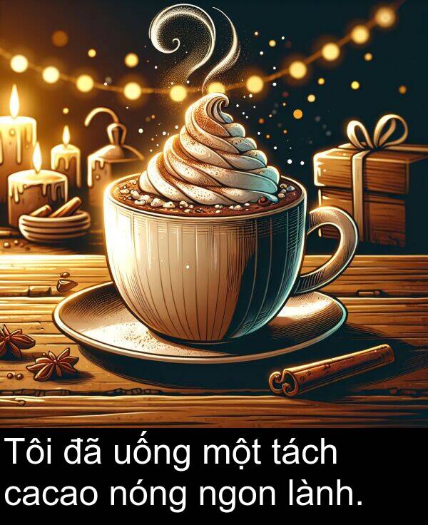 nóng: Tôi đã uống một tách cacao nóng ngon lành.