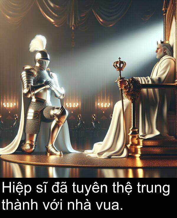 với: Hiệp sĩ đã tuyên thệ trung thành với nhà vua.