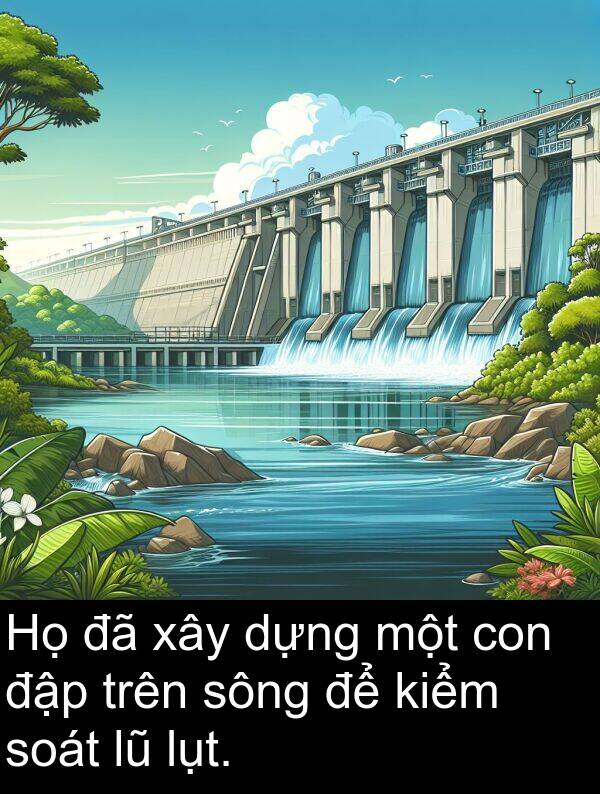 soát: Họ đã xây dựng một con đập trên sông để kiểm soát lũ lụt.