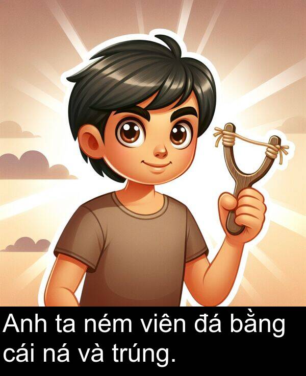 trúng: Anh ta ném viên đá bằng cái ná và trúng.