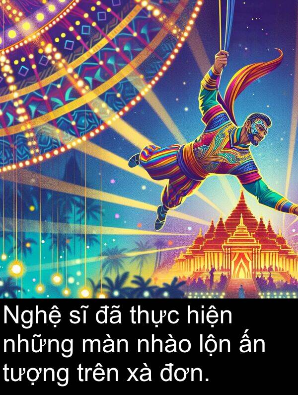 hiện: Nghệ sĩ đã thực hiện những màn nhào lộn ấn tượng trên xà đơn.