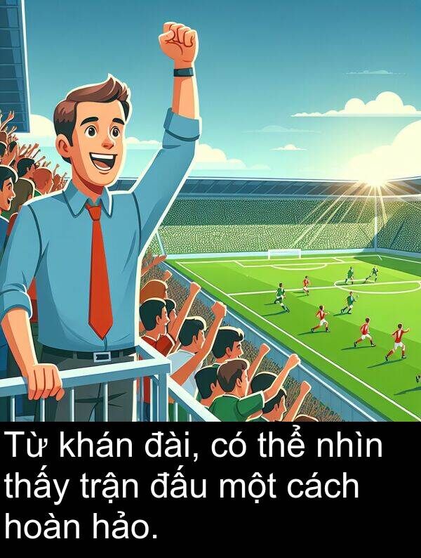 đài: Từ khán đài, có thể nhìn thấy trận đấu một cách hoàn hảo.