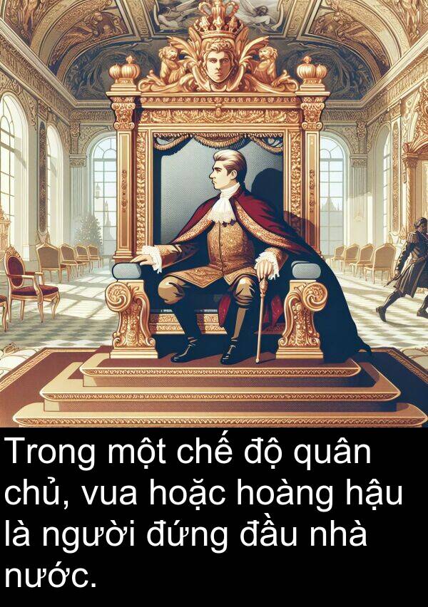 đứng: Trong một chế độ quân chủ, vua hoặc hoàng hậu là người đứng đầu nhà nước.