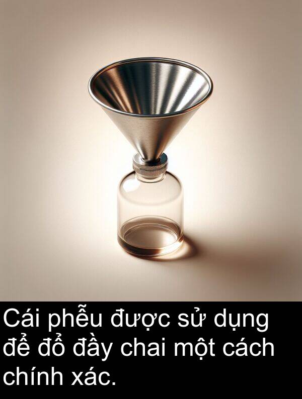 chai: Cái phễu được sử dụng để đổ đầy chai một cách chính xác.