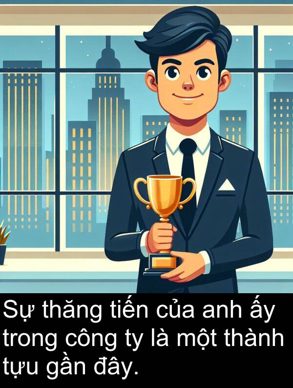 đây: Sự thăng tiến của anh ấy trong công ty là một thành tựu gần đây.