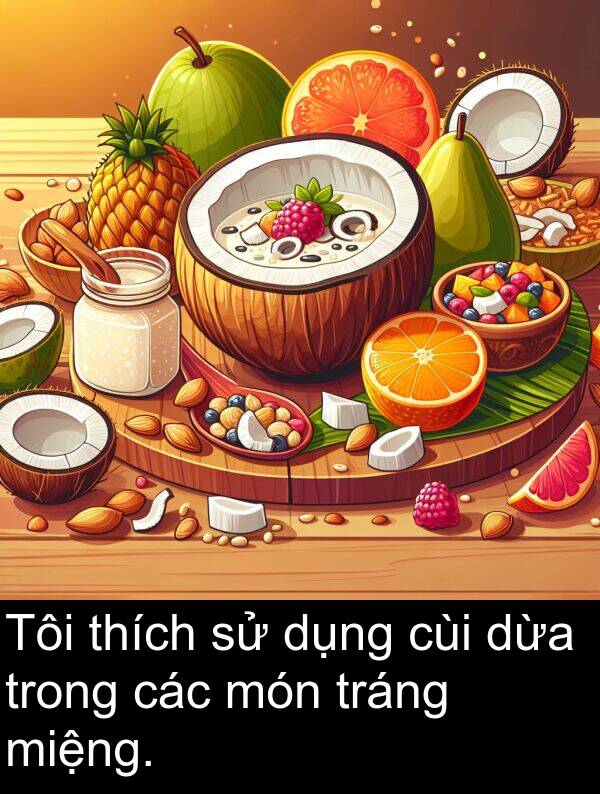 món: Tôi thích sử dụng cùi dừa trong các món tráng miệng.