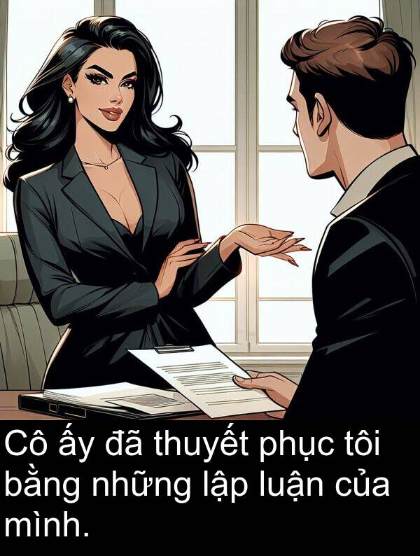 phục: Cô ấy đã thuyết phục tôi bằng những lập luận của mình.
