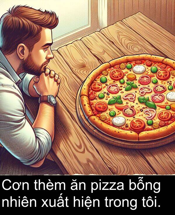 nhiên: Cơn thèm ăn pizza bỗng nhiên xuất hiện trong tôi.