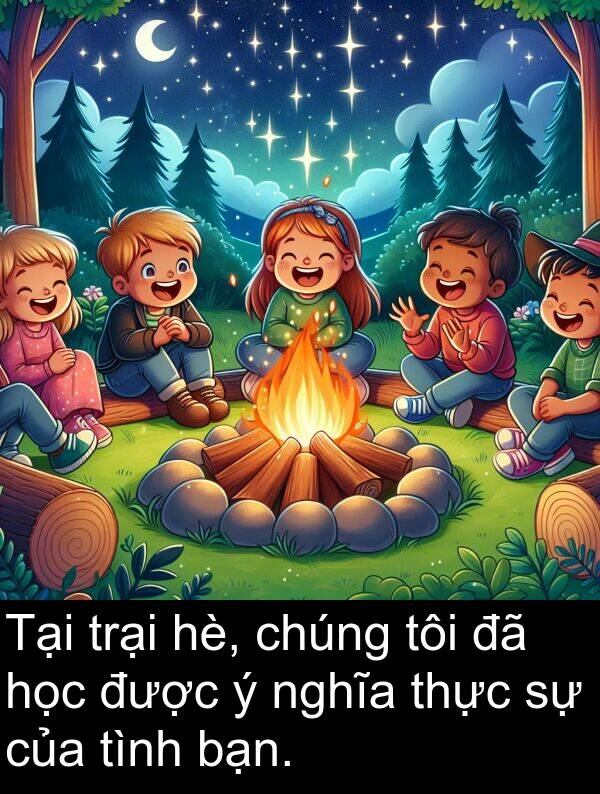 trại: Tại trại hè, chúng tôi đã học được ý nghĩa thực sự của tình bạn.